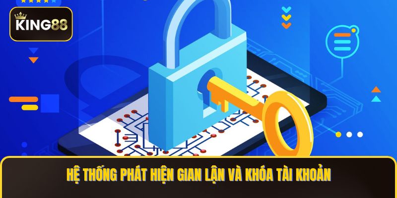Xử Lý Khi Taì Khoản King88 Bị Khóa - Cách Mở Khóa Tài Khoản King88 2 Hệ thống phát hiện gian lận và khóa tài khoản